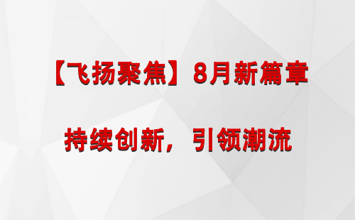 昌都【飞扬聚焦】8月新篇章 —— 持续创新，引领潮流